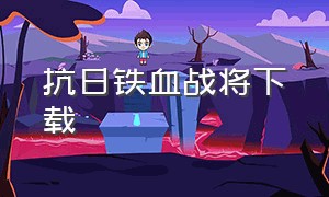 抗日铁血战将下载（抗战铁血战将txt）