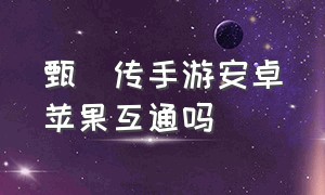 甄嬛传手游安卓苹果互通吗