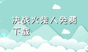 决战火柴人免费下载