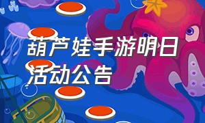 葫芦娃手游明日活动公告