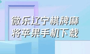 微乐辽宁棋牌麻将苹果手机下载