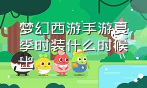 梦幻西游手游夏季时装什么时候出