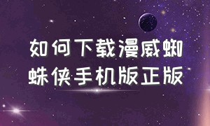 如何下载漫威蜘蛛侠手机版正版