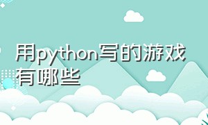 用python写的游戏有哪些（python写的大型游戏有哪些）