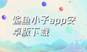 鲨鱼小子app安卓版下载