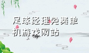 足球经理免费单机游戏网站（电脑端免费足球经理游戏）