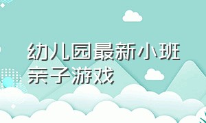 幼儿园最新小班亲子游戏