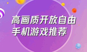 高画质开放自由手机游戏推荐