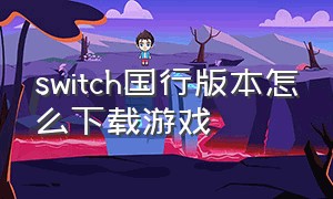 switch国行版本怎么下载游戏