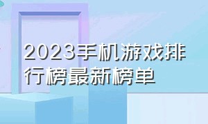 2023手机游戏排行榜最新榜单