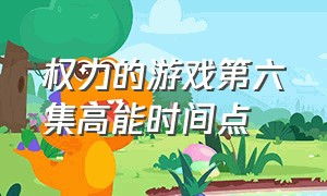 权力的游戏第六集高能时间点（权力的游戏第六季分集）