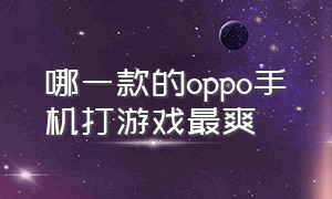 哪一款的oppo手机打游戏最爽