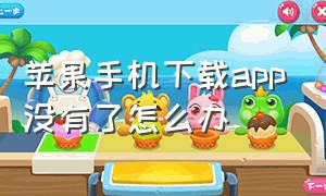 苹果手机下载app没有了怎么办