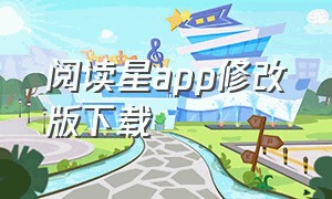 阅读星app修改版下载（阅读星最新版下载）