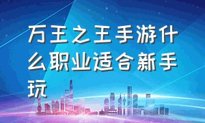 万王之王手游什么职业适合新手玩