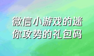 微信小游戏的迷你攻势的礼包码（微信小游戏礼包码大全）