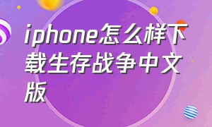 iphone怎么样下载生存战争中文版