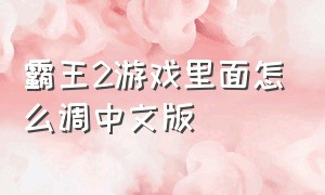 霸王2游戏里面怎么调中文版