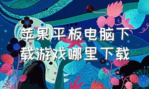 苹果平板电脑下载游戏哪里下载