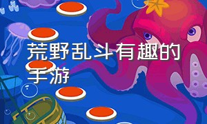 荒野乱斗有趣的手游（荒野乱斗手游怎么玩中文版）