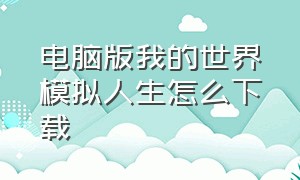 电脑版我的世界模拟人生怎么下载