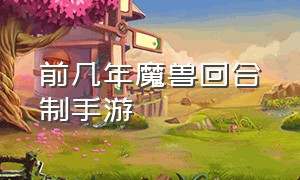 前几年魔兽回合制手游（魔兽题材的手游排行）