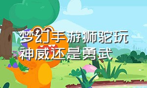 梦幻手游狮驼玩神威还是勇武