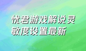 忧君游戏解说灵敏度设置最新