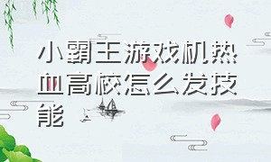 小霸王游戏机热血高校怎么发技能