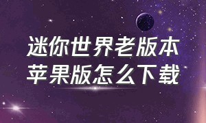 迷你世界老版本苹果版怎么下载