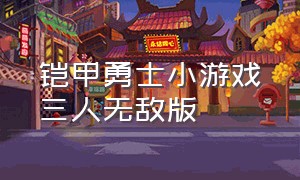 铠甲勇士小游戏三人无敌版（铠甲勇士双人小游戏无敌版）