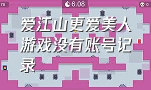 爱江山更爱美人游戏没有账号记录（爱江山更爱美人游戏怎么申请退款）