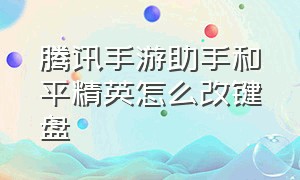 腾讯手游助手和平精英怎么改键盘