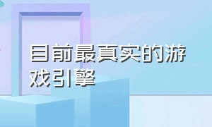 目前最真实的游戏引擎