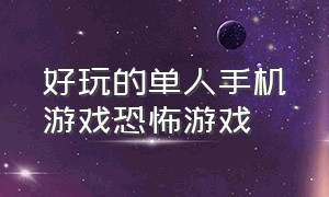 好玩的单人手机游戏恐怖游戏