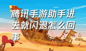 腾讯手游助手进去就闪退怎么回事