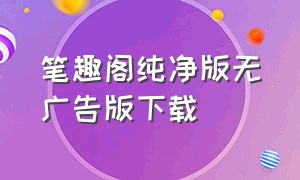 笔趣阁纯净版无广告版下载