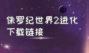 侏罗纪世界2进化下载链接