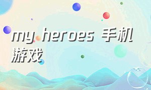 my heroes 手机游戏（superheroes游戏怎么下载）