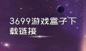 3699游戏盒子下载链接