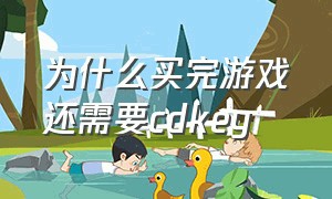 为什么买完游戏还需要cdkey