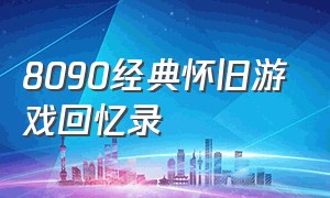 8090经典怀旧游戏回忆录