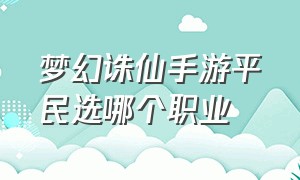 梦幻诛仙手游平民选哪个职业