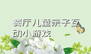 餐厅儿童亲子互动小游戏