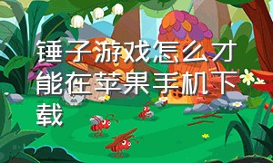 锤子游戏怎么才能在苹果手机下载（锤子手机哪里下载游戏免费）