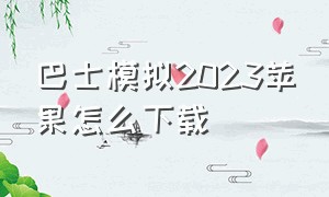 巴士模拟2023苹果怎么下载