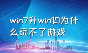 win7升win10为什么玩不了游戏