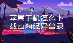 苹果手机怎么下载山海经异兽录