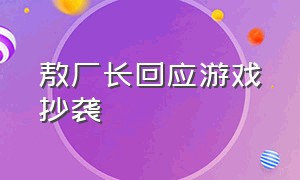 敖厂长回应游戏抄袭