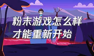 粉末游戏怎么样才能重新开始